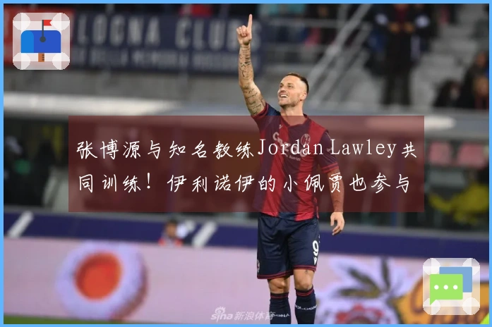 张博源与知名教练Jordan Lawley共同训练！伊利诺伊的小佩贾也参与其中