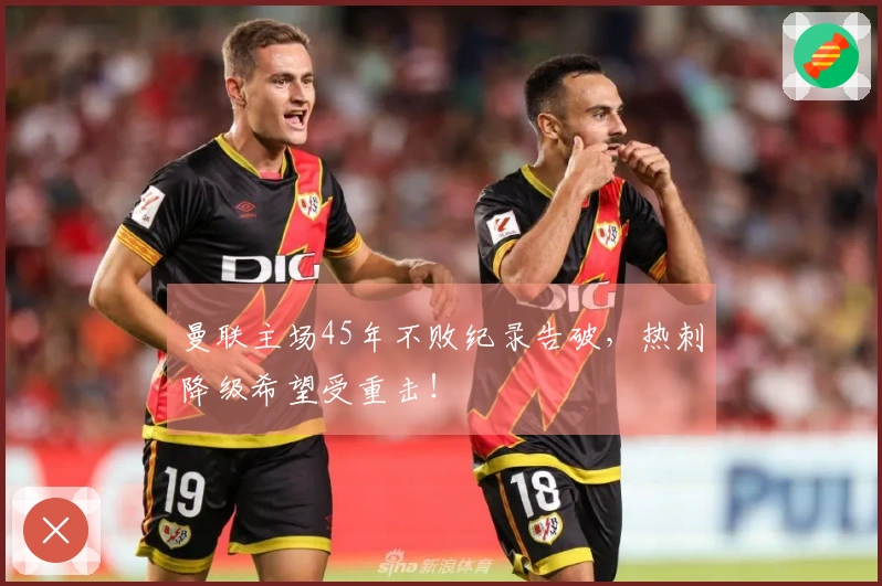 曼联主场45年不败纪录告破，热刺降级希望受重击！