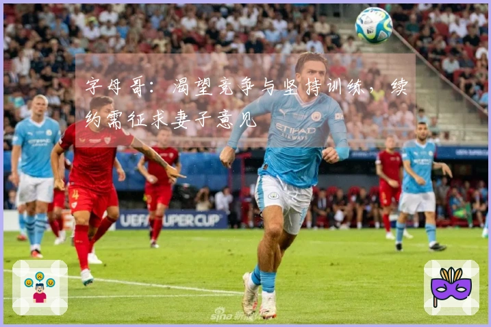字母哥：渴望竞争与坚持训练，续约需征求妻子意见