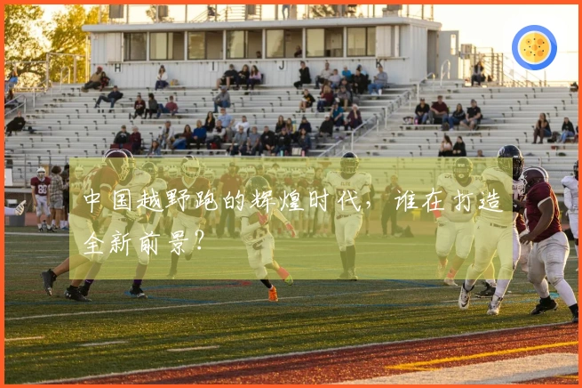 中国越野跑的辉煌时代，谁在打造全新前景？